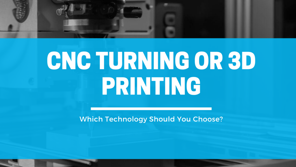 cnc turning or 3d printing